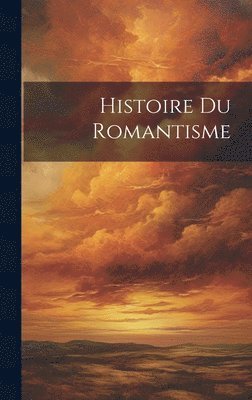 Histoire Du Romantisme 1