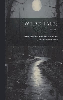 Ernst Theodor Amadeus Hoffmann, John Thomas Bealby - Weird Tales; Volume 1, Inbunden