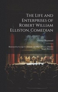 bokomslag The Life and Enterprises of Robert William Elliston, Comedian