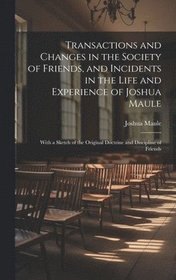 bokomslag Transactions and Changes in the Society of Friends, and Incidents in the Life and Experience of Joshua Maule