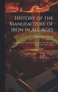 bokomslag History of the Manufacture of Iron in All Ages