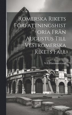 bokomslag Romerska Rikets Författningshistoria Från Augustus Till Vestromerska Rikets Fall