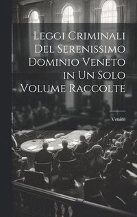 bokomslag Leggi Criminali Del Serenissimo Dominio Veneto in Un Solo Volume Raccolte