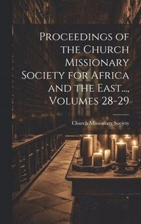 bokomslag Proceedings of the Church Missionary Society for Africa and the East..., Volumes 28-29