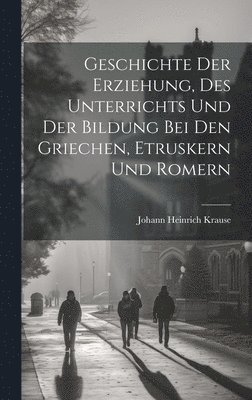 bokomslag Geschichte der Erziehung, des Unterrichts und der Bildung bei den Griechen, Etruskern und Romern