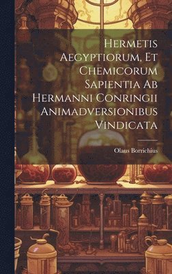 bokomslag Hermetis Aegyptiorum, Et Chemicorum Sapientia Ab Hermanni Conringii Animadversionibus Vindicata