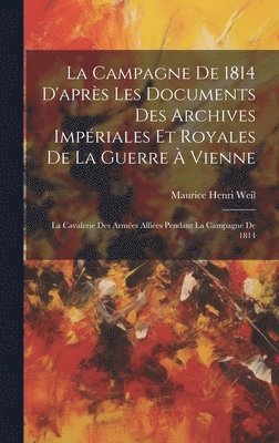 bokomslag La Campagne De 1814 D'aprs Les Documents Des Archives Impriales Et Royales De La Guerre  Vienne