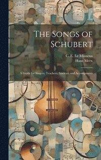 bokomslag The Songs of Schubert; a Guide for Singers, Teachers, Students and Accompanists