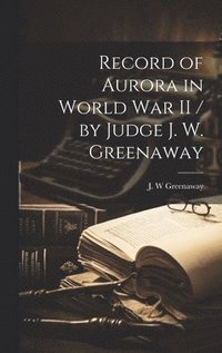bokomslag Record of Aurora in World War II / by Judge J. W. Greenaway