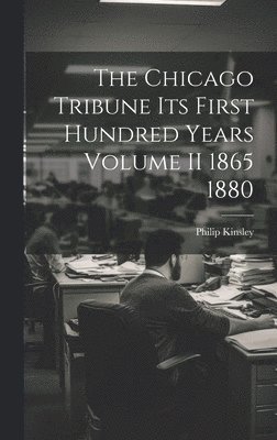 bokomslag The Chicago Tribune Its First Hundred Years Volume II 1865 1880