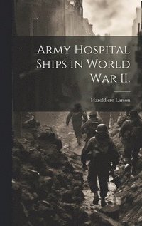 bokomslag Army Hospital Ships in World War II.