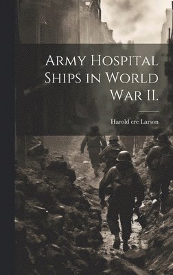 Army Hospital Ships in World War II. 1