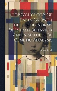 bokomslag Psychology Of Early Growth Including Norms Of Infant Behavior And A Method Of Genetic Analysis