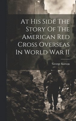 At His Side The Story Of The American Red Cross Overseas In World War II 1