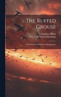 bokomslag The Ruffed Grouse; Life History, Propagation, Management