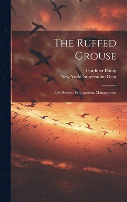 The Ruffed Grouse; Life History, Propagation, Management 1
