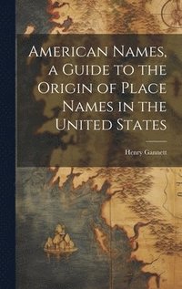 bokomslag American Names, a Guide to the Origin of Place Names in the United States