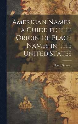 American Names, a Guide to the Origin of Place Names in the United States 1