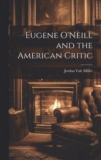 bokomslag Eugene O'Neill and the American Critic