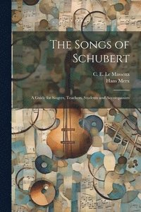 bokomslag The Songs of Schubert; a Guide for Singers, Teachers, Students and Accompanists
