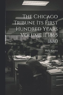 bokomslag The Chicago Tribune Its First Hundred Years Volume II 1865 1880