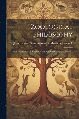 Zoological Philosophy; an Exposition With Regard to the Natural History of Animals .. 1