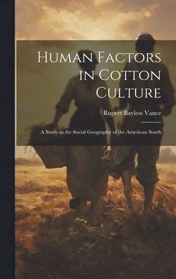 Human Factors in Cotton Culture; a Study in the Social Geography of the American South 1
