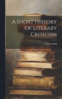 bokomslag A Short History Of Literary Criticism