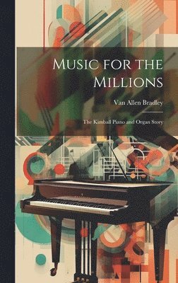 bokomslag Music for the Millions; the Kimball Piano and Organ Story