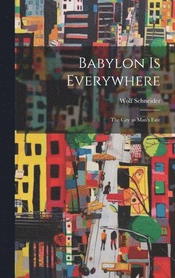 Babylon is Everywhere: the City as Man's Fate