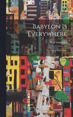 Babylon is Everywhere: the City as Man's Fate 1