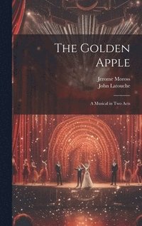 bokomslag The Golden Apple: a Musical in Two Acts