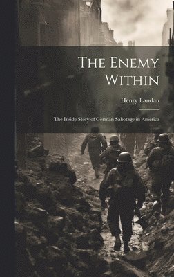 The Enemy Within; the Inside Story of German Sabotage in America 1