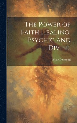 The Power of Faith Healing, Psychic and Divine 1