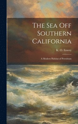 The Sea off Southern California; a Modern Habitat of Petroleum 1