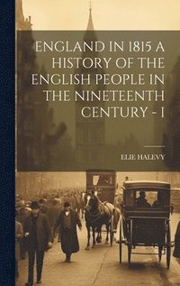 bokomslag England in 1815 a History of the English People in the Nineteenth Century - I