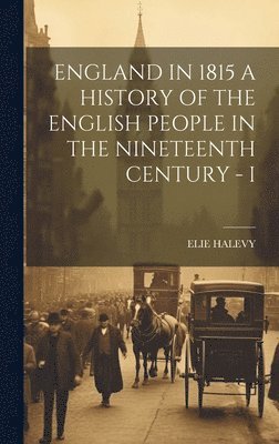 England in 1815 a History of the English People in the Nineteenth Century - I 1