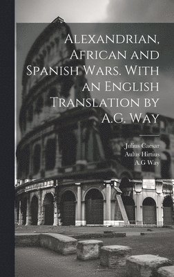 bokomslag Alexandrian, African and Spanish Wars. With an English Translation by A.G. Way