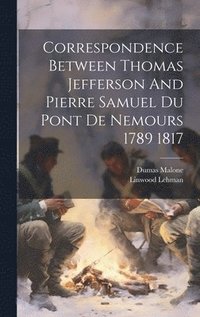 bokomslag Correspondence Between Thomas Jefferson And Pierre Samuel Du Pont De Nemours 1789 1817