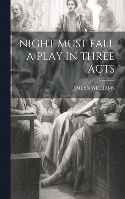 Night Must Fall a Play in Three Acts 1