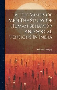 bokomslag In The Minds Of Men The Study Of Human Behavior And Social Tensions In India