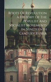 bokomslag Roots Of Revolution A History Of The Populist And Socialist Movements In Nineteenth Century Russia