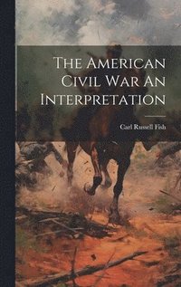 bokomslag The American Civil War An Interpretation