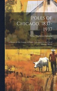 bokomslag Poles of Chicago, 1837-1937; a History of One Century of Polish Contribution to the City of Chicago, Illinois