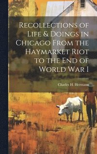 bokomslag Recollections of Life & Doings in Chicago From the Haymarket Riot to the End of World War I