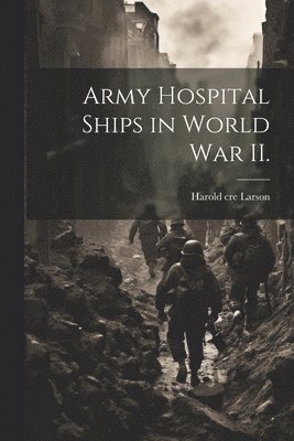 bokomslag Army Hospital Ships in World War II.