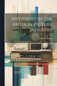 bokomslag Antitrust in the Motion Picture Industry