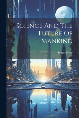 Science And The Future Of Mankind 1