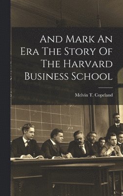 bokomslag And Mark An Era The Story Of The Harvard Business School