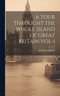 bokomslag A Tour Throught the Whole Island of Great Britain Vol-1